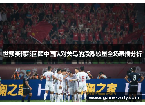 世预赛精彩回顾中国队对关岛的激烈较量全场录播分析