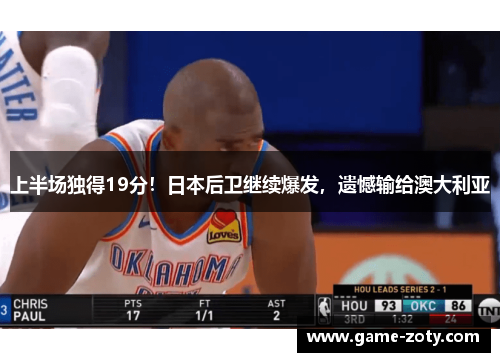 上半场独得19分！日本后卫继续爆发，遗憾输给澳大利亚